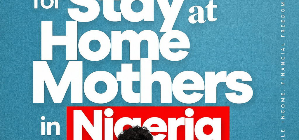 Side Hustles for Stay at Home Mothers in Nigeria