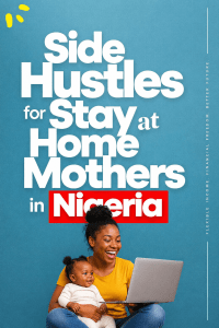 Side Hustles for Stay at Home Mothers in Nigeria