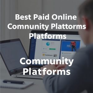 Best Paid Online Community Platforms: Setup and Strategy paid online community platforms
